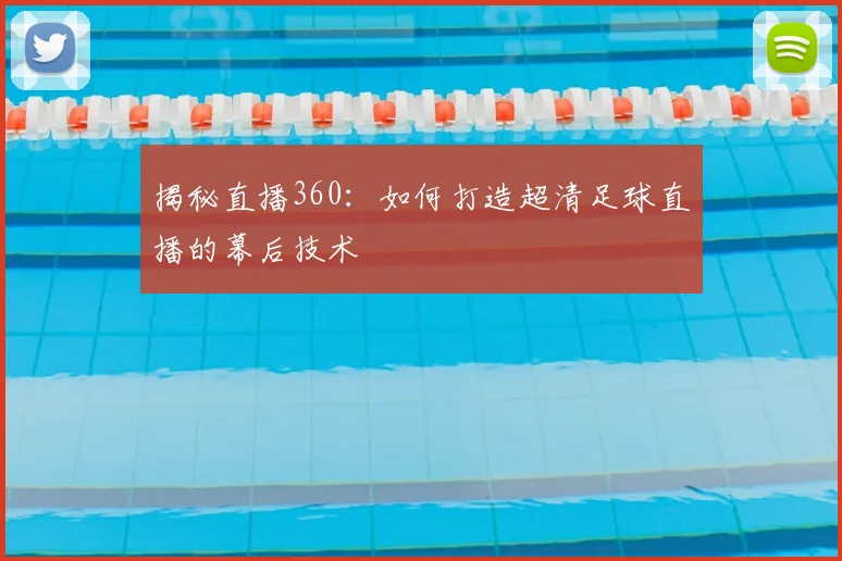 揭秘直播360：如何打造超清足球直播的幕后技术
