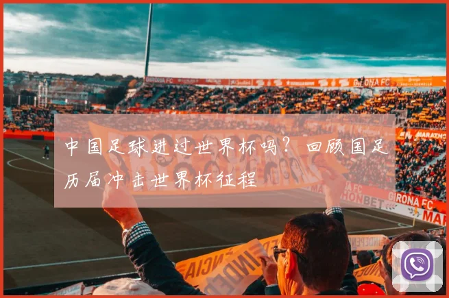 中国足球进过世界杯吗？回顾国足历届冲击世界杯征程