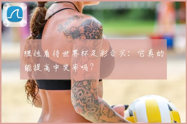 理性看待世界杯足彩合买:它真的能提高中奖率吗?